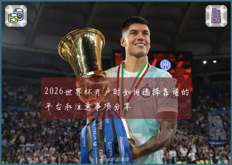 2026世界杯开户时如何选择靠谱的平台和注意事项分享